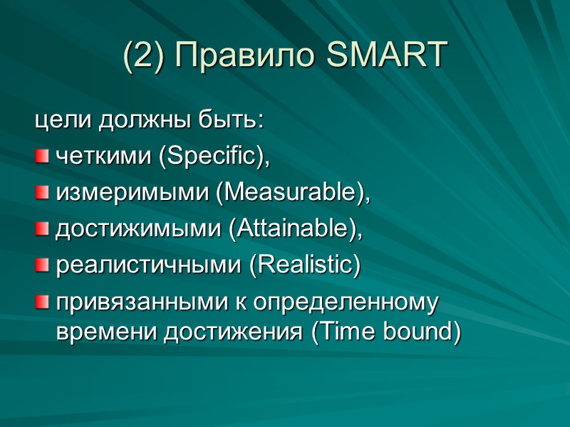 (2) Правило SMART цели должны быть: четкими (Specific),  измеримыми (Measurable),  достижимыми (Attainable),